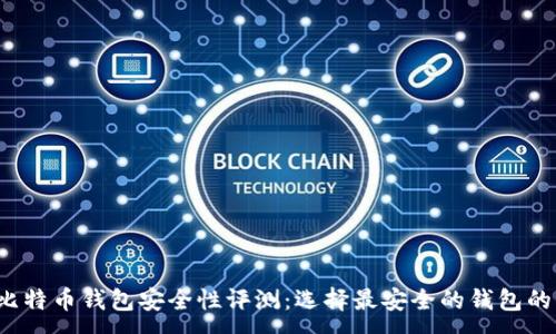 :
2023年比特币钱包安全性评测：选择最安全的钱包的终极指南