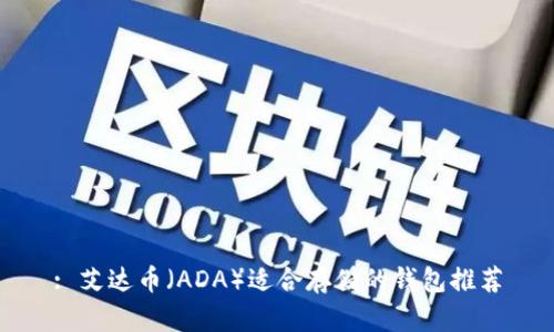 : 艾达币（ADA）适合存储的钱包推荐