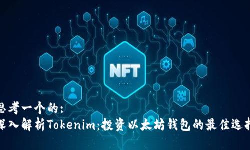 思考一个的:  
深入解析Tokenim：投资以太坊钱包的最佳选择