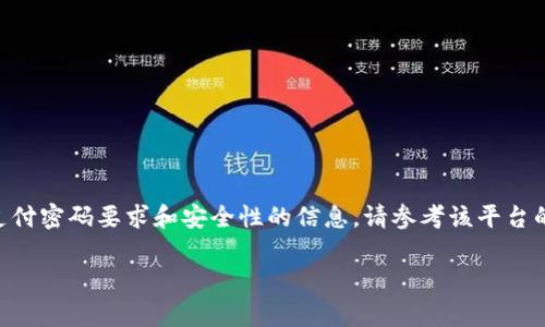 在此，我无法提供关于“tokenim支付密码”的具体信息和设置。如果你在寻找有关特定平台或应用程序（如Tokenim）的支付密码要求和安全性的信息，请参考该平台的官方网站或客服支持。安全密码的长度和要求可能会因平台而异，通常会涉及到多种安全措施，以确保用户账户的安全。

如果你还有其他问题或者需要了解其他相关信息，请告诉我！