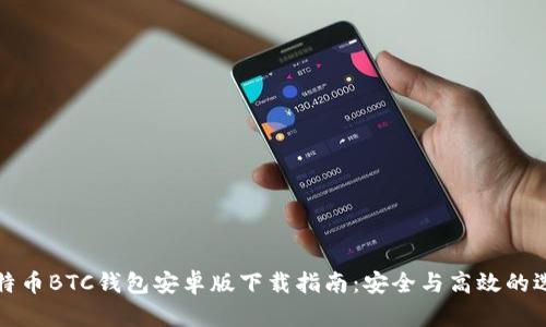 比特币BTC钱包安卓版下载指南：安全与高效的选择
