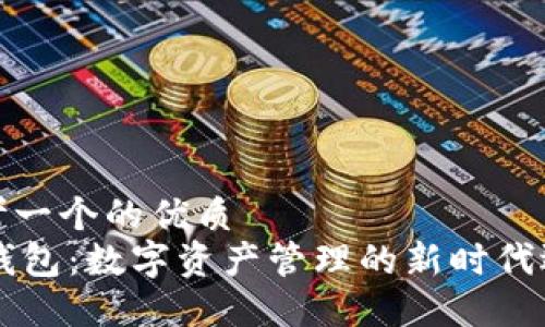 思考一个的优质
IM钱包：数字资产管理的新时代选择