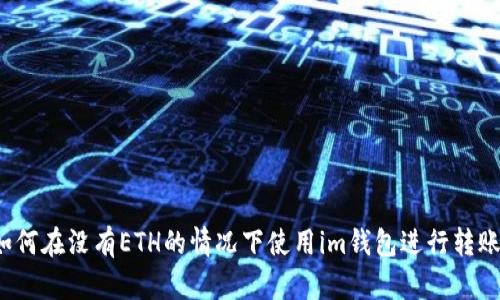 如何在没有ETH的情况下使用im钱包进行转账？