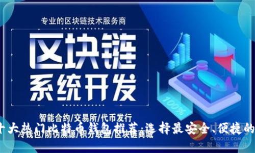 2023年十大热门比特币钱包推荐：选择最安全、便捷的存储方案