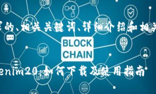 以下是您请求的、相关关键词、详细介绍和相关问题的构思。


全面解析Tokenim20：如何下载及使用指南