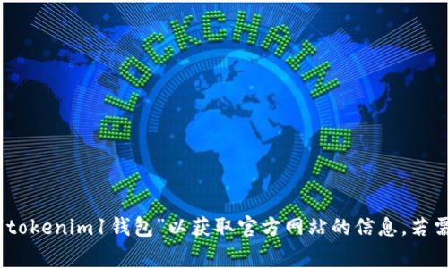 抱歉，我无法提供特定网站的网址或链接。建议您通过搜索引擎查找“tokenim1钱包”以获取官方网站的信息。若需要了解有关加密钱包或相关主题的内容，我非常乐意为您提供帮助！