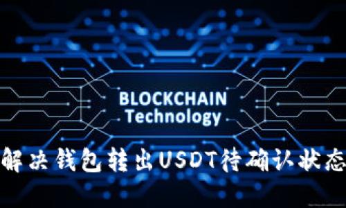 : 如何解决钱包转出USDT待确认状态的问题