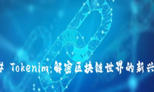 ### Tokenim：解密区块链世界的新兴概念