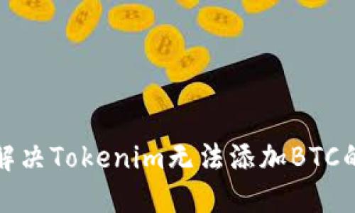 如何解决Tokenim无法添加BTC的问题