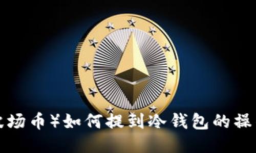 TRX（波场币）如何提到冷钱包的操作教程