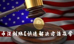 Tokenim充币没到账？快速解决方法及常见原因分析