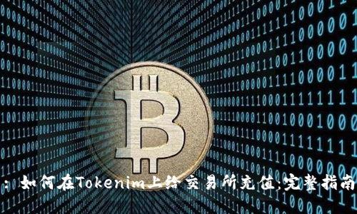 : 如何在Tokenim上给交易所充值：完整指南