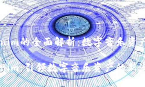 音乐Tokenim的全面解析：数字音乐资产的新纪元

音乐Tokenim：引领数字音乐资产的新潮流
