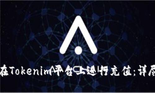 如何在Tokenim平台上进行充值：详尽指南