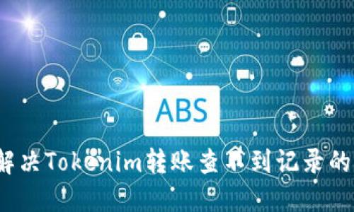 如何解决Tokenim转账查不到记录的问题？