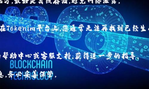 在Tokenim平台上，助记词通常在用户注册或者创建新钱包的过程中生成并显示。为了找到助记词，您可以按照以下步骤操作：

1. **注册或创建钱包**：
   - 当您第一次使用Tokenim时，您需要注册一个新账户或创建一个新钱包。在这个过程中，系统会自动生成助记词。

2. **注意事项**：
   - 助记词一般会在创建钱包的页面上以文本形式显示，并且可能会有提示要求您将其安全地备份。

3. **安全备份**：
   - 一旦您获得了助记词，请务必将其备份在安全的地方，最好是离线存储，避免网络泄露。

4. **找回助记词**：
   - 如果您在创建钱包时没有记录下助记词，请注意，在Tokenim平台上，您通常无法再找到已经生成的助记词。因此，建议在创建钱包的时候务必认真保存。

5. **访问帮助中心**：
   - 如果您仍然无法找到助记词，可以访问Tokenim的帮助中心或客服支持，获得进一步的指导。

请注意，重要的助记词是恢复您的钱包和资产的重要信息，务必妥善保管。