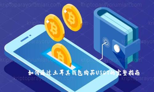 

    如何通过土耳其钱包购买USDT的完整指南


    如何通过土耳其钱包购买USDT的完整指南