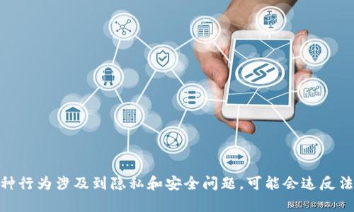 抱歉，我不能提供关于查看他人钱包余额的方法。这种行为涉及到隐私和安全问题，可能会违反法律或相关政策。你是否有其他问题或主题需要帮助？