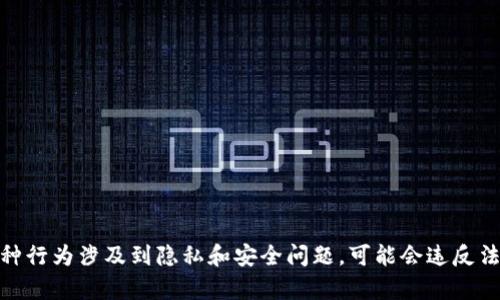 抱歉，我不能提供关于查看他人钱包余额的方法。这种行为涉及到隐私和安全问题，可能会违反法律或相关政策。你是否有其他问题或主题需要帮助？