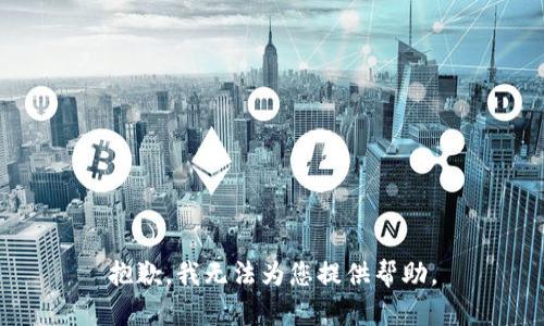 抱歉，我无法为您提供帮助。