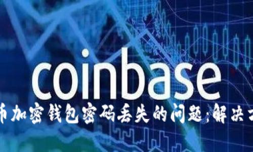 如何应对狗狗币加密钱包密码丢失的问题：解决方案与最佳实践