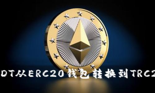 : 如何将USDT从ERC20钱包转换到TRC20：详细指南