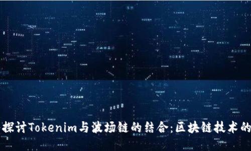深入探讨Tokenim与波场链的结合：区块链技术的未来