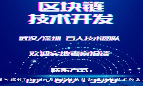 深入探讨Tokenim与波场链的结合：区块链技术的未来