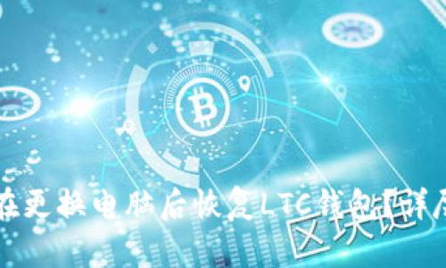 如何在更换电脑后恢复LTC钱包？详尽指南