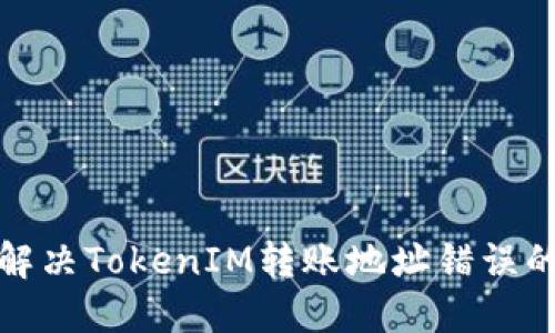 如何解决TokenIM转账地址错误的问题