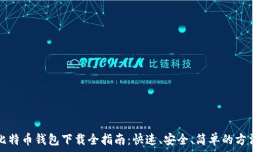   
比特币钱包下载全指南：快速、安全、简单的方法