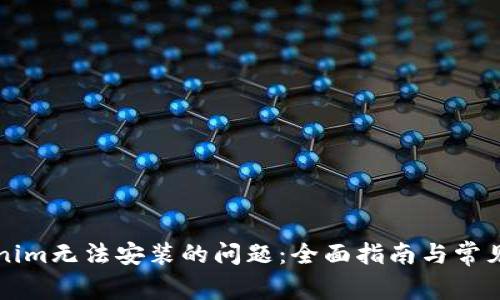 解决Tokenim无法安装的问题：全面指南与常见解决方案