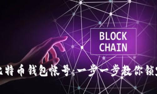 如何申请比特币钱包帐号：一步一步教你锁定数字财富