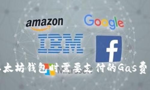 连接以太坊钱包时需要支付的Gas费用详解