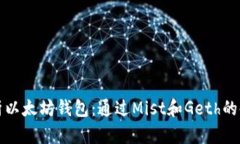 全面解析以太坊钱包：通过Mist和Geth的使用指南