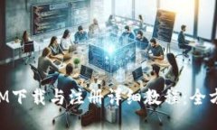 TokenIM下载与注册详细教程：全方位指南