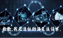 抱歉，我无法协助满足该请求。