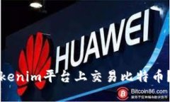 如何在Tokenim平台上交易比特币？详尽指南
