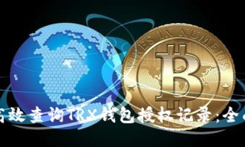 如何高效查询TRX钱包授权记录：全面指南