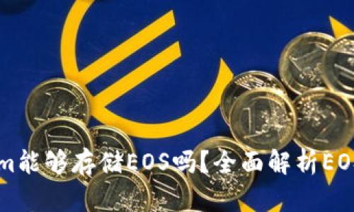### Tokenim能够存储EOS吗？全面解析EOS代币存储方式