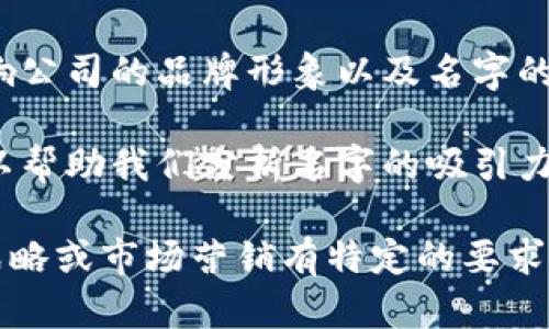关于“tokenim”公司的名字，我请您提供更多的背景信息，以便我能够更好地理解您希望我探讨的方向。以下是一些可能的讨论维度：

1. **公司类型**：tokenim是有关区块链、加密货币、技术、金融还是其他行业的公司？了解行业背景能够帮助我们更好地分析公司名字的具体含义和影响。

2. **公司使命**：tokenim是否有特定的使命或愿景？这将影响公司的品牌形象以及名字的适用性。

3. **目标受众**：tokenim的主要客户群体是谁？这个信息可以帮助我们分析名字的吸引力和市场定位。

如果您能提供更多信息，或者如果您对相关的名字设计、品牌战略或市场营销有特定的要求，请让我知晓！我将很乐意为您提供详细的分析和讨论。