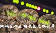 如何安全地删除以太坊钱包兑换记录：全面指南
