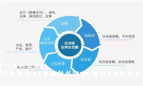 思考一个的优质
TRX钱包是什么？全面解析TRON（波场）币种及其应用