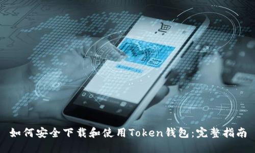 如何安全下载和使用Token钱包：完整指南