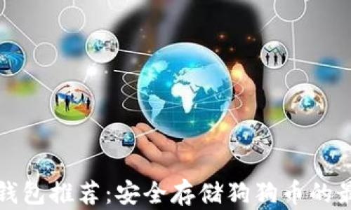 
狗狗币钱包推荐：安全存储狗狗币的最佳选择