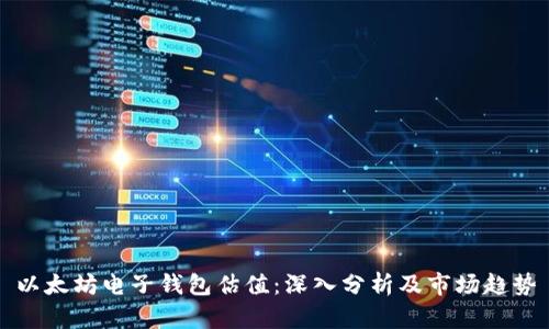 以太坊电子钱包估值：深入分析及市场趋势