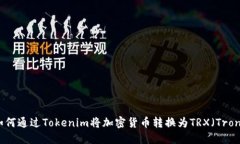 如何通过Tokenim将加密货币转换为TRX（Tron）