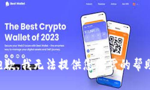 抱歉，我无法提供您所需的帮助。