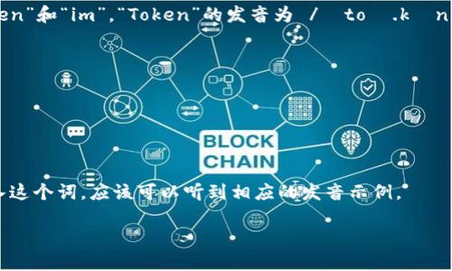 “Tokenim”这个词在英语中的发音可以拆分为音节来理解。首先，将其分为两个部分：“token”和“im”。“Token”的发音为 /ˈtoʊ.kən/，而“im”的发音为 /ɪm/。因此，“tokenim”的合成发音可以表示为 /ˈtoʊ.kən.ɪm/。

为了进一步说明，这里有一些发音的细分：

1. **“to”**：发音为 /toʊ/，类似于“toe”。
2. **“ken”**：发音为 /kən/，类似于“can”但带有轻音。
3. **“im”**：发音为 /ɪm/，和“him”的发音类似。

整合起来，发音可以通过语音拼写呈现为“TOH-kə-nim”。如果你使用英语语音工具，输入这个词，应该可以听到相应的发音示例。 

如果你有其他有关发音的问题，或需要更详细的解释，请告诉我！