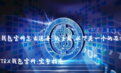 关于“trx钱包官网怎么进去”的主题，以下是一个的及相关内容。

优质
如何访问TRX钱包官网：完整指南